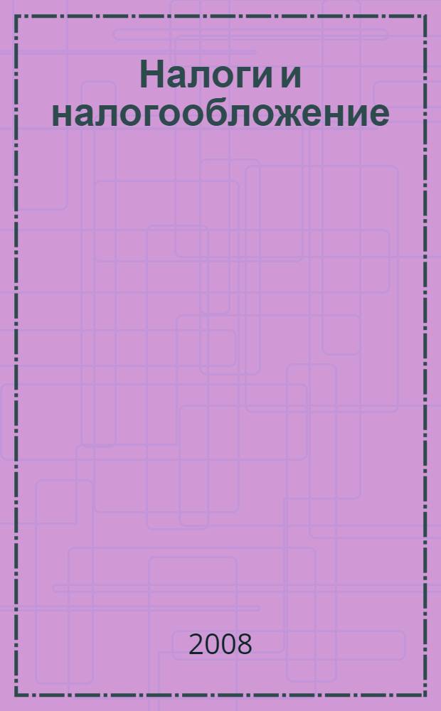 Налоги и налогообложение : учебное пособие : для студентов высших учебных заведений, обучающихся по специальности "Антикризисное управление" и другим экономическим специальностям