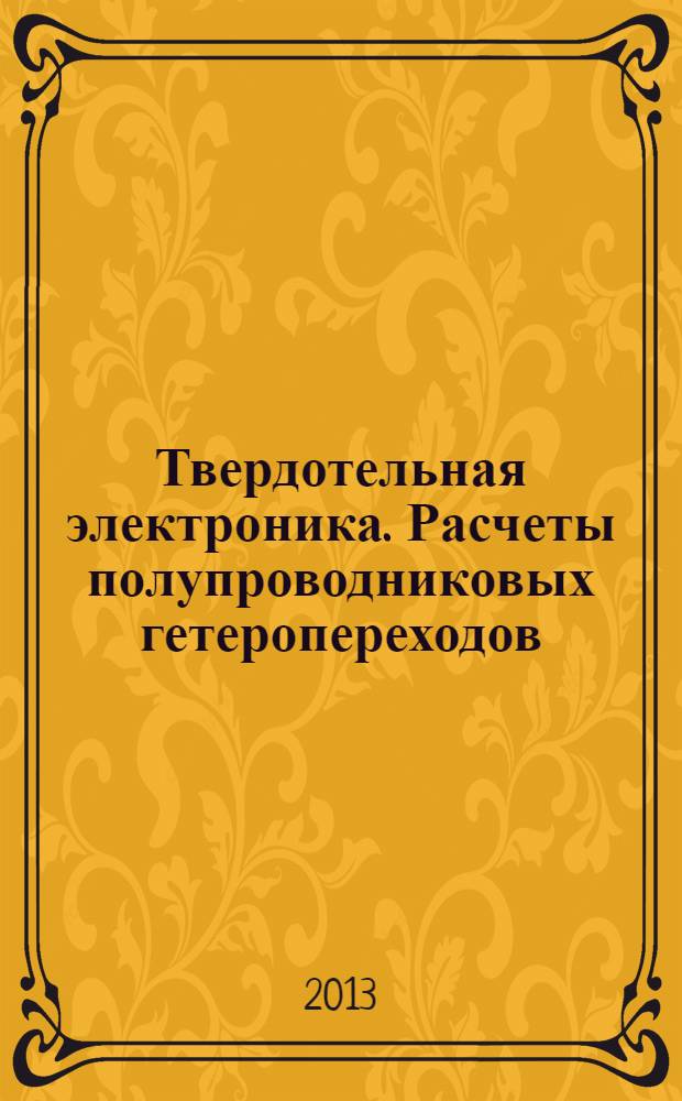 Твердотельная электроника. Расчеты полупроводниковых гетеропереходов : учебное пособие для студентов высших учебных заведений по напрвлению подготовки бакалавров "Техническая физика"