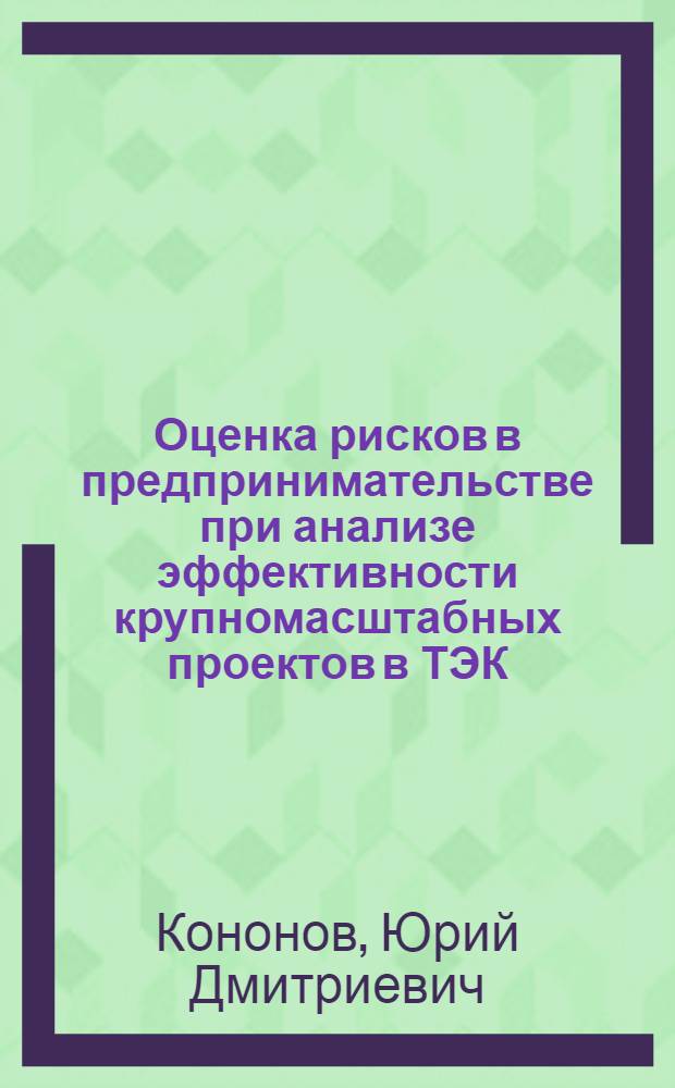 Оценка рисков в предпринимательстве при анализе эффективности крупномасштабных проектов в ТЭК
