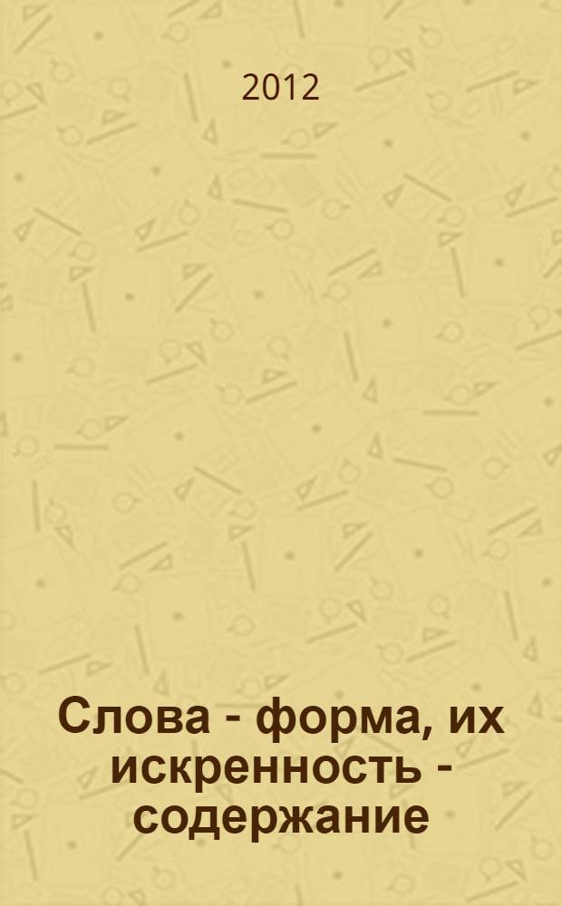 Слова - форма, их искренность - содержание : афоризмы. Миниатюры. Документы (1972-2012)
