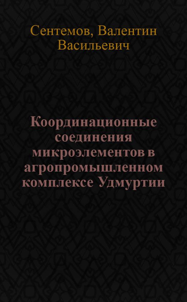 Координационные соединения микроэлементов в агропромышленном комплексе Удмуртии : монография