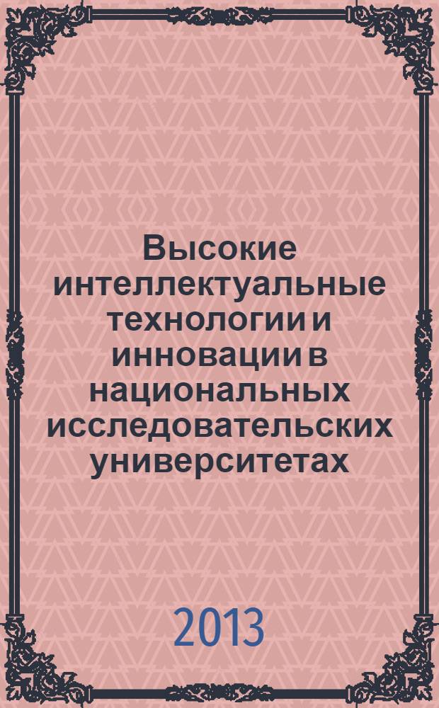 Высокие интеллектуальные технологии и инновации в национальных исследовательских университетах : материалы Международной научно-методической конференции, 28 февраля - 1 марта 2013 года. Т. 3 : Интеллектуальные технологии формирования профессиональных компетенций