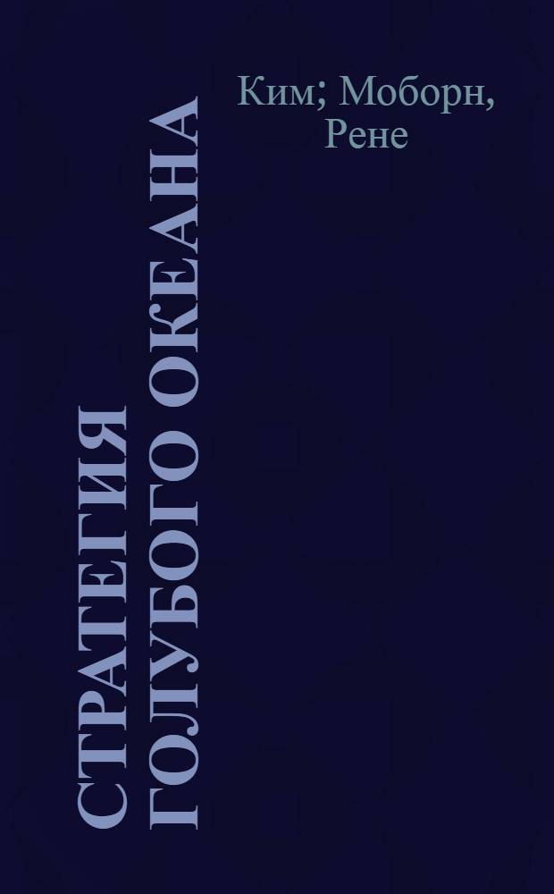 Стратегия голубого океана : как найти или создать рынок, свободный от других игроков