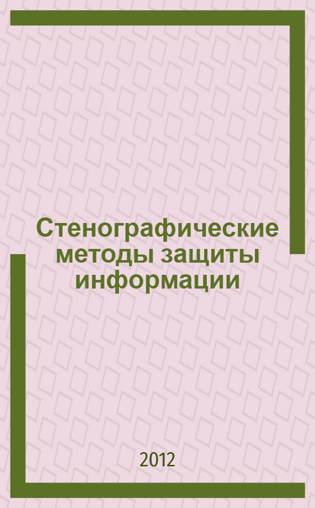 Стенографические методы защиты информации : учебное пособие для студентов высших учебных заведений, обучающихся по направлению подготовки магистров "Техническая физика"