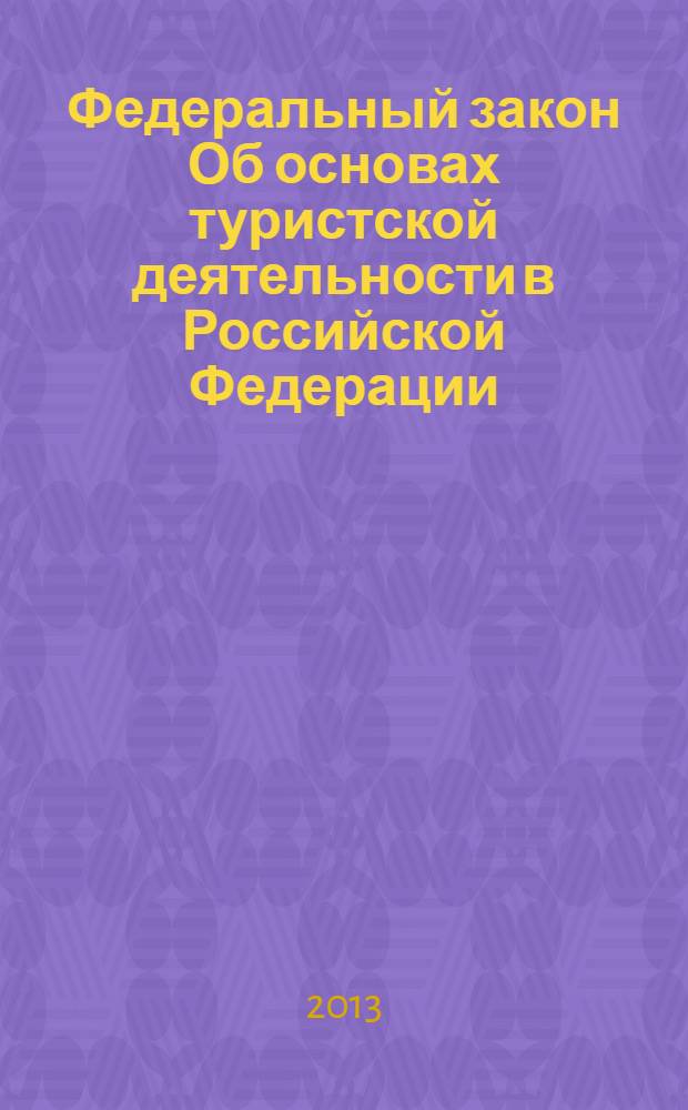 Федеральный закон Об основах туристской деятельности в Российской Федерации : принят Государственной Думой 4 октября 1996 года : одобрен Советом Федерации 14 ноября 1996 года : (в ред. Федеральных законов от 10.01.2003 N° 15-Ф3 ... от 03.05.2012 N° 47-Ф3)