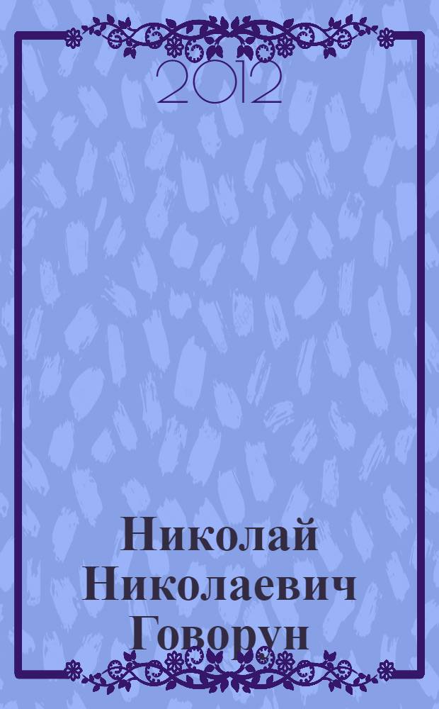 Николай Николаевич Говорун : к 80-летию со дня рождения : 1930-1989
