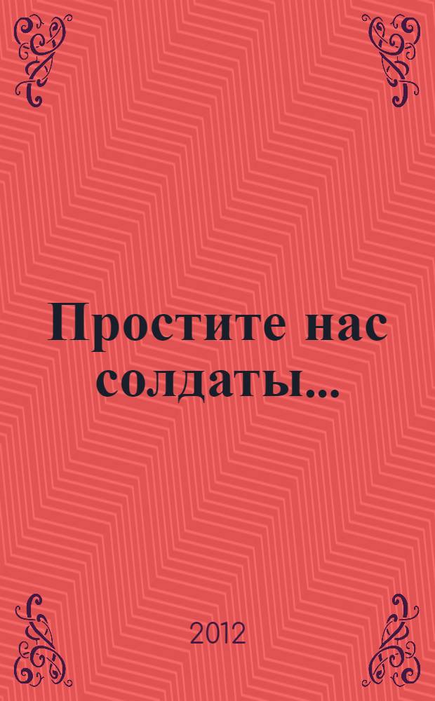 Простите нас солдаты... : сборник очерков о работе молодежных поисковых отрядов Санкт-Петербурга : к 68-летию Великой Победы