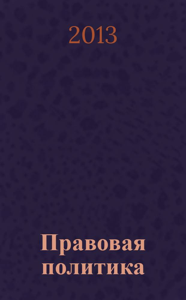 Правовая политика: федеральный, региональный и муниципальный уровни = Legal policy: federal, regional and municipal levels : сборник научных трудов по материалам Всероссийского научно-практического круглого стола, состоявшегося 19 апреля 2012 г. в г. Махачкале