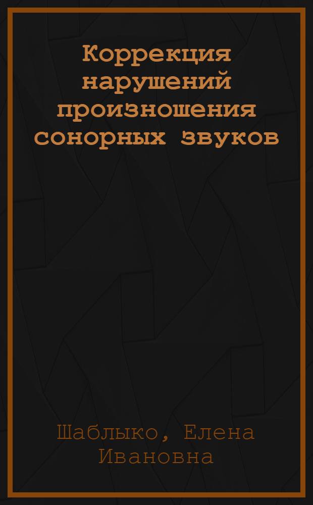 Коррекция нарушений произношения сонорных звуков : пособие для логопедов ДОУ и школ, воспитателей и родителей