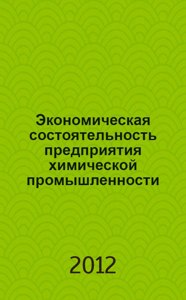 Экономическая состоятельность предприятия химической промышленности : учебное пособие : для студентов высших учебных заведений, обучающихся по специальности 080502 Экономика и управление на предприятии химической промышленности и по направлению 080200 Менеджмент (профиль "Производственный менеджмент"