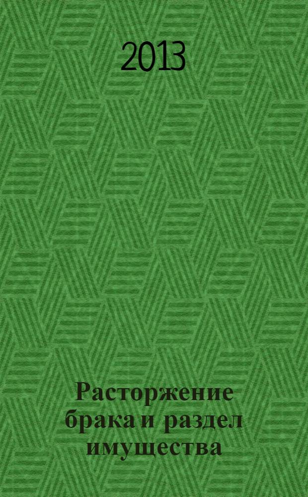 Расторжение брака и раздел имущества : судебная практика. Официальные разъяснения. Образцы документов