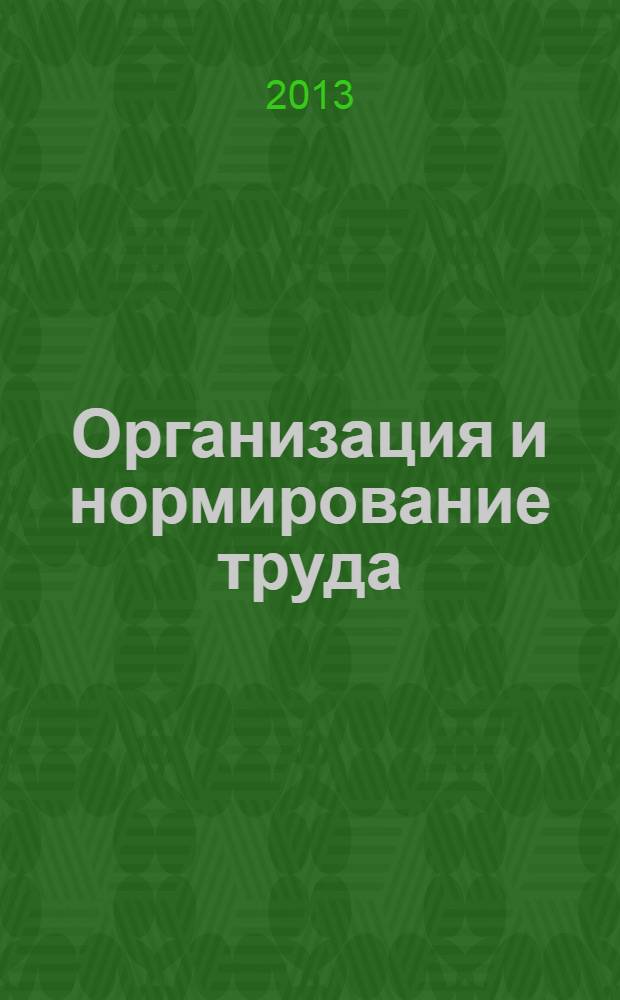 Организация и нормирование труда : учебник : для студентов высших учебных заведений, обучающихся по специальности 080104 "Экономика труда" и другим экономическим специальностям : соответствует Федеральному государственному образовательному стандарту 3-го поколения