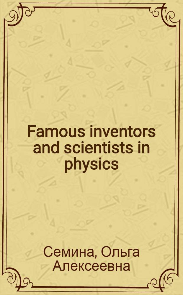 Famous inventors and scientists in physics : учебное пособие для студентов технических специальностей и направлений подготовки высших учебных заведений