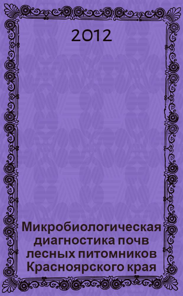 Микробиологическая диагностика почв лесных питомников Красноярского края : монография