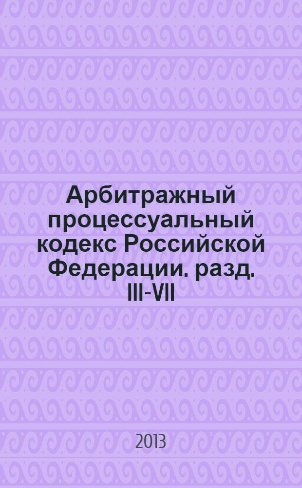 Арбитражный процессуальный кодекс Российской Федерации. разд. III-VII : постатейный научно-практический комментарий