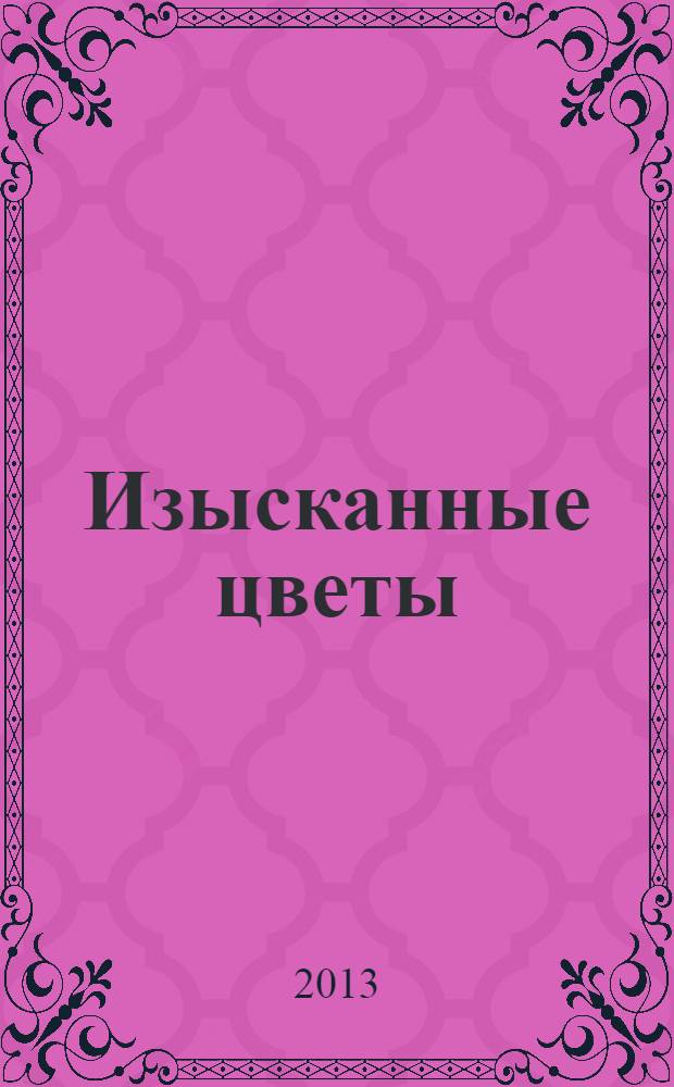 Изысканные цветы : букеты и гирлянды : перевод с немецкого