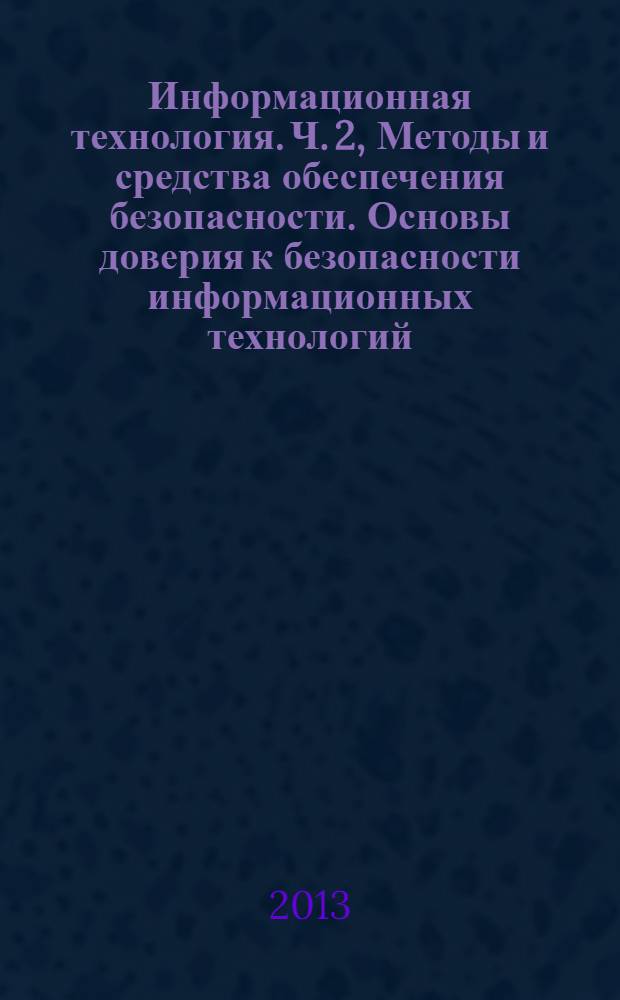Информационная технология. Ч. 2, Методы и средства обеспечения безопасности. Основы доверия к безопасности информационных технологий. Методы доверия