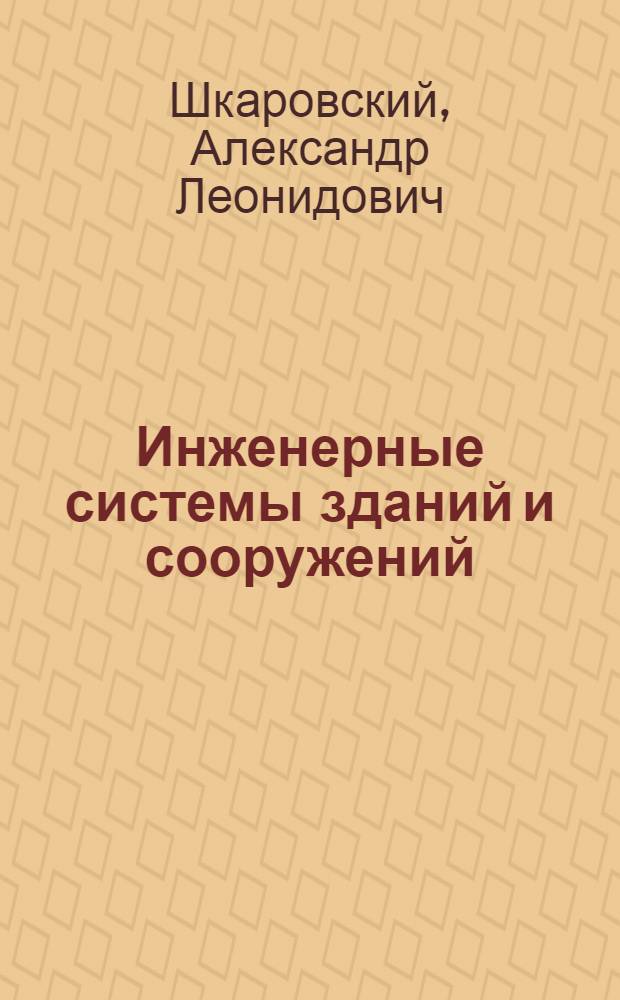 Инженерные системы зданий и сооружений : основы расчетов по безопасной и эффективной эксплуатации систем газоснабжения : учебное пособие для студентов высших учебных заведений, обучающихся по направлению подготовки магистров "Техносферная безопасность"
