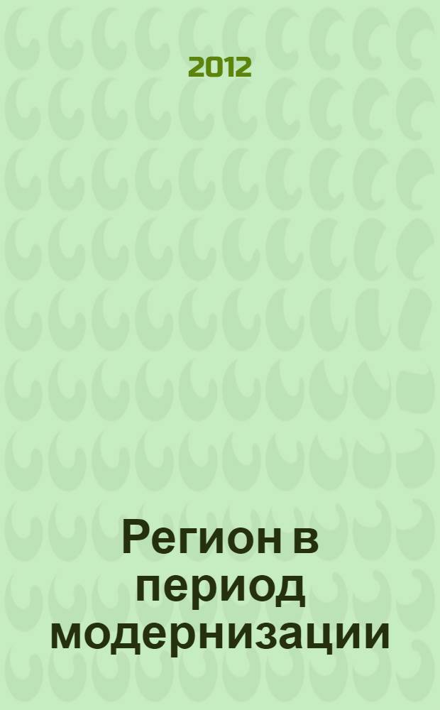 Регион в период модернизации: стратегии развития : материалы Международной научно-практической конференции, 20 апреля 2012 г