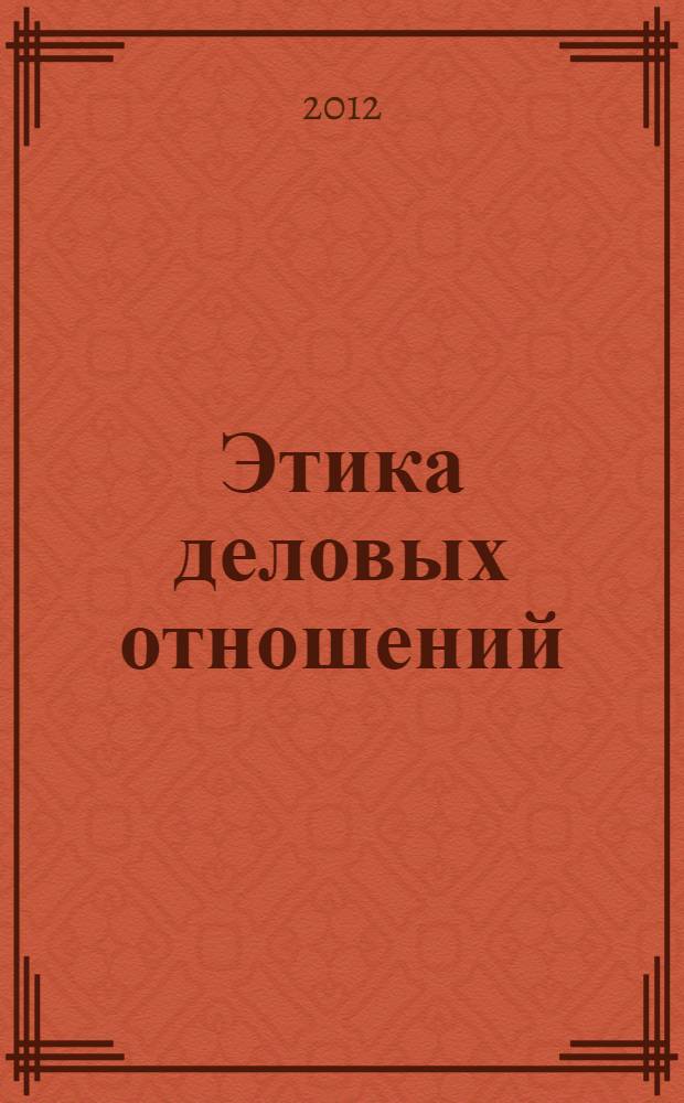 Этика деловых отношений : электронный учебный курс : для студентов экономических и управленческих специальностей вузов