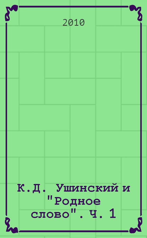 К.Д. Ушинский и "Родное слово". Ч. 1