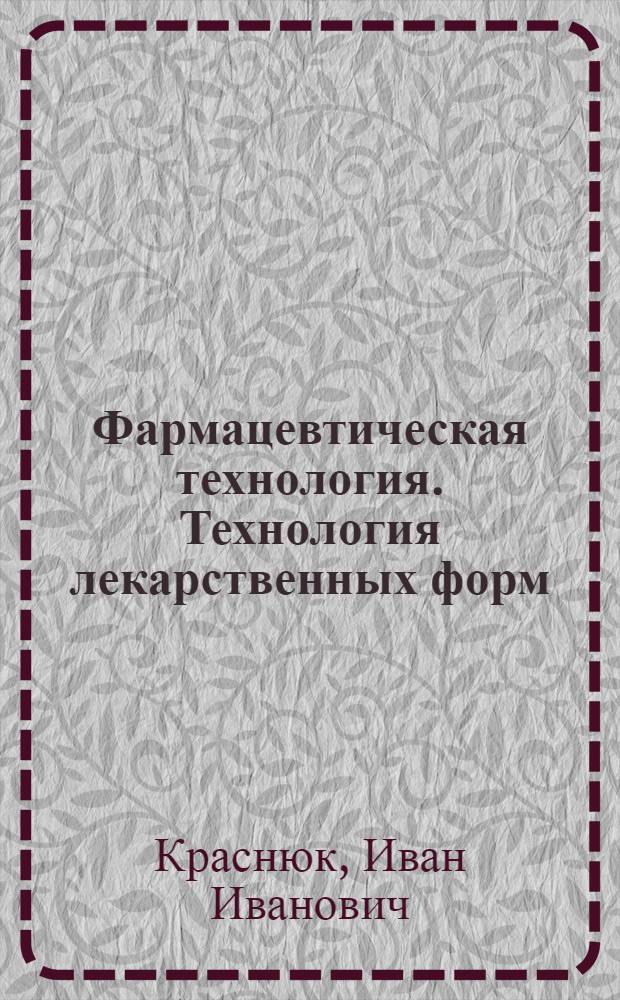 Фармацевтическая технология. Технология лекарственных форм : руководство к практических занятиям : учебное пособие : для студентов учреждений высшего профессионального образования, обучающихся по специальности 060108.65 "Фармация" по дисциплине "Фармацевтическая технология"