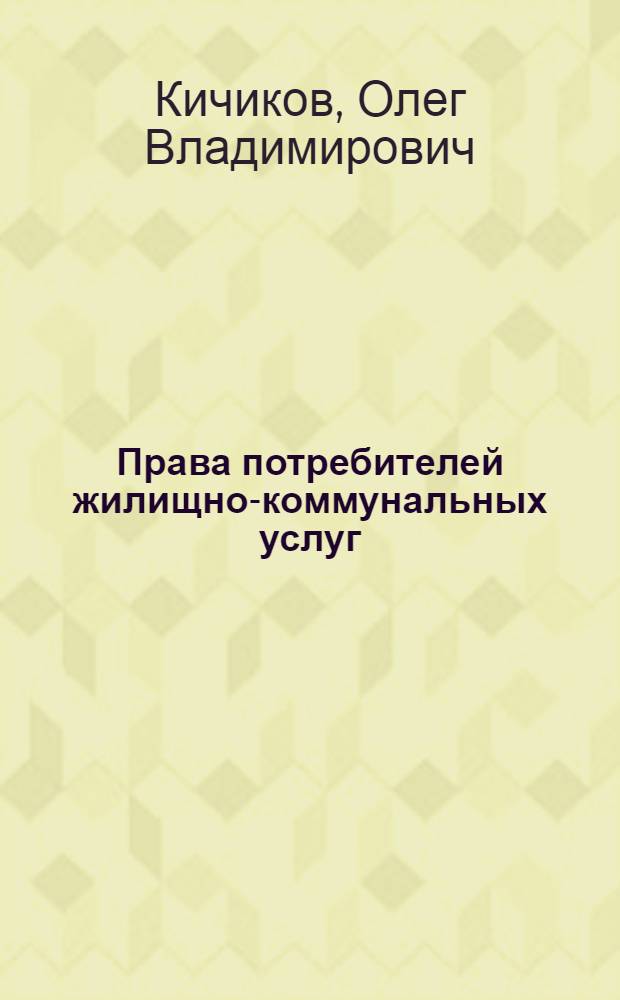 Права потребителей жилищно-коммунальных услуг : управление многоквартирными домами, коммунальные услуги, приборы учета, защита нарушенных прав : ответы на острые вопросы
