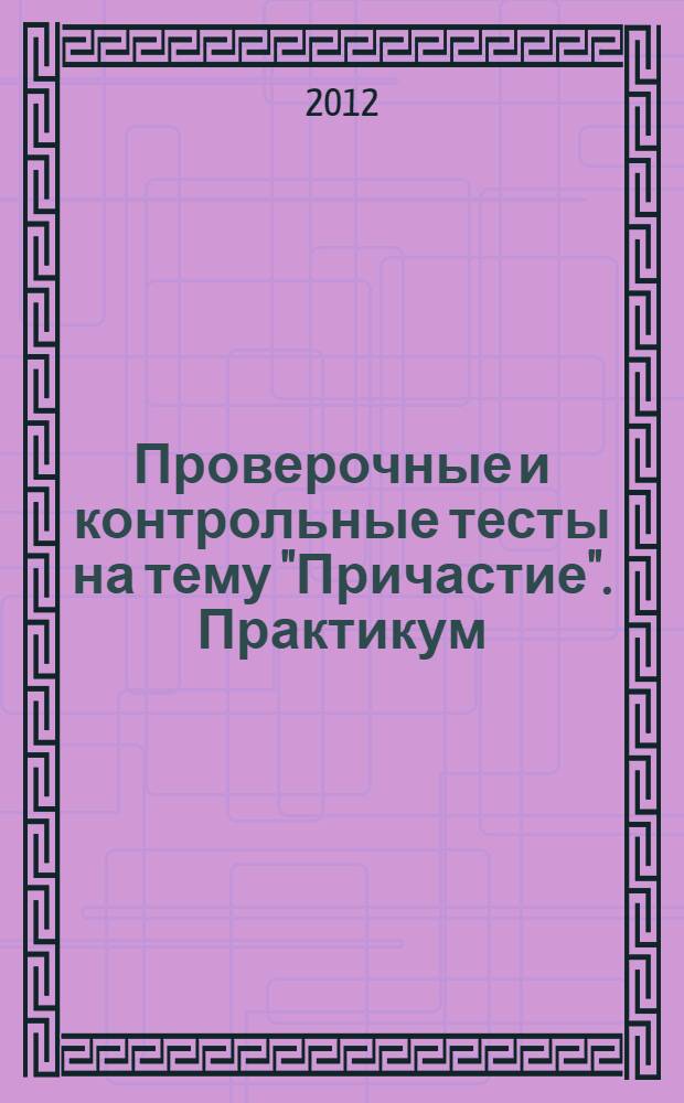 Проверочные и контрольные тесты на тему "Причастие". Практикум