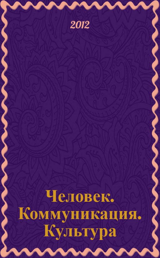 Человек. Коммуникация. Культура : тезисы и статьи IV Международной научной конференции, 25 апреля 2012 года