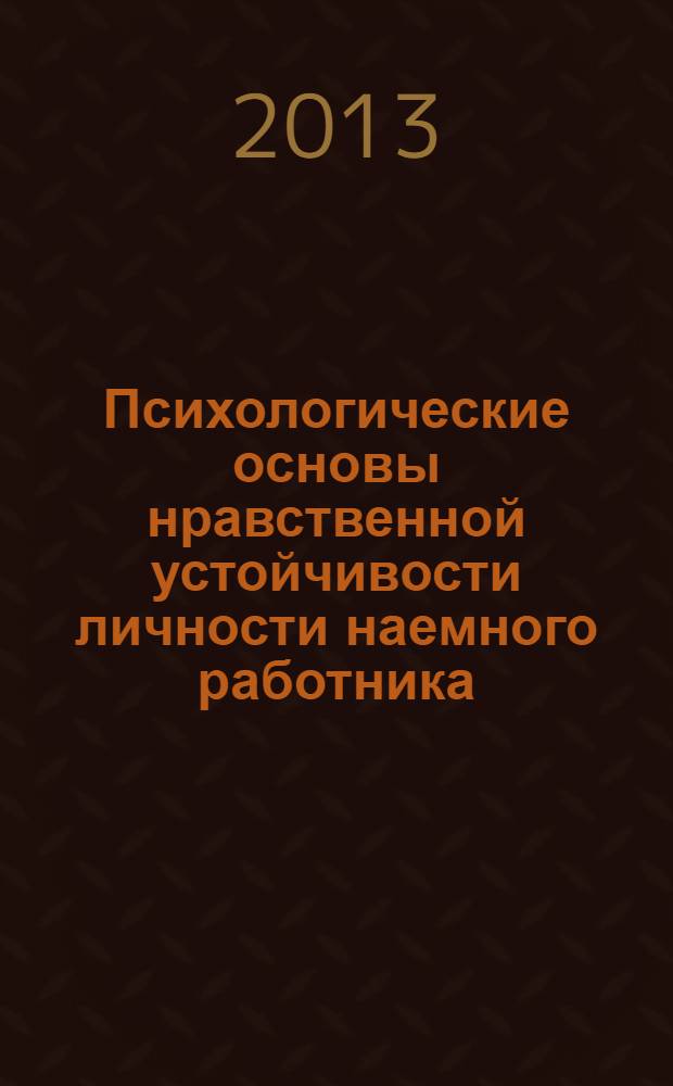 Психологические основы нравственной устойчивости личности наемного работника : монография