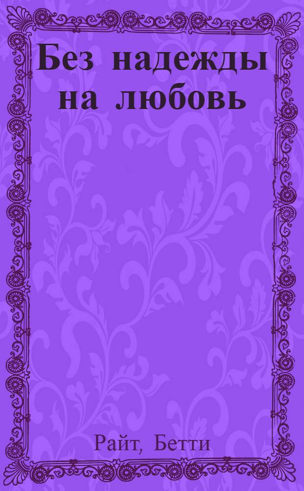 Без надежды на любовь : роман