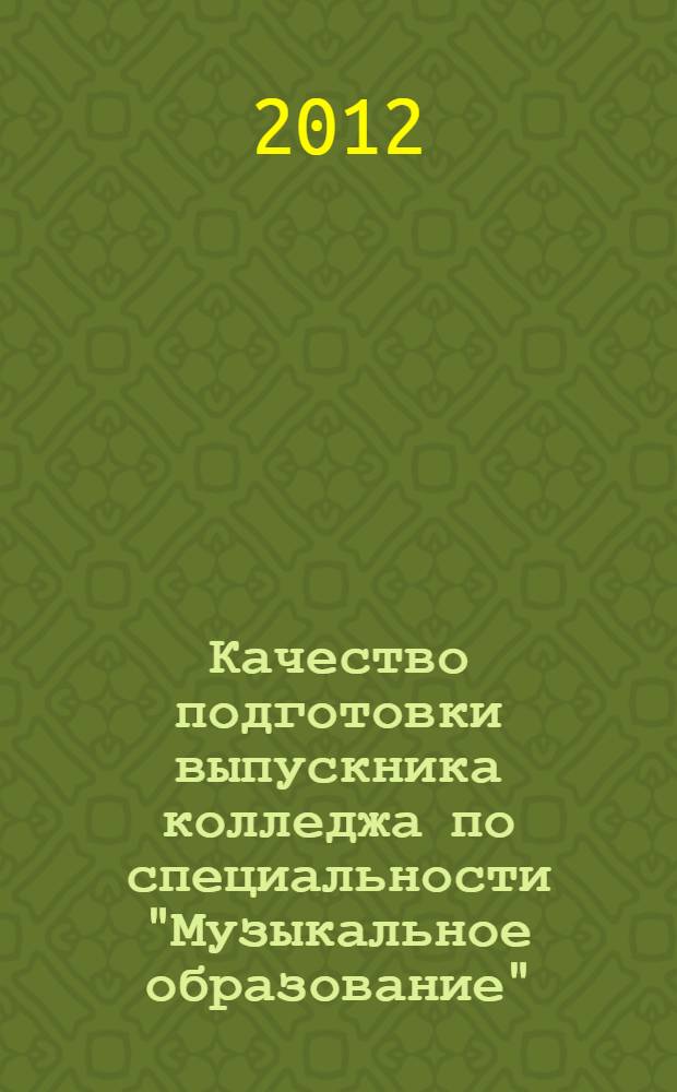 Качество подготовки выпускника колледжа по специальности "Музыкальное образование": методология, практика, технология : из опыта реализации образовательного проекта : сборник материалов