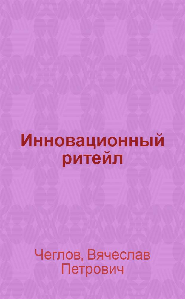 Инновационный ритейл : организационное лидерство и эффективные технологии