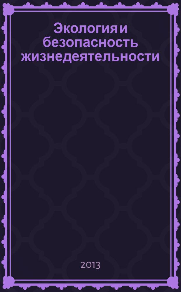 Экология и безопасность жизнедеятельности : XII Международная научно-практическая конференция, декабрь 2012 г. : сборник статей