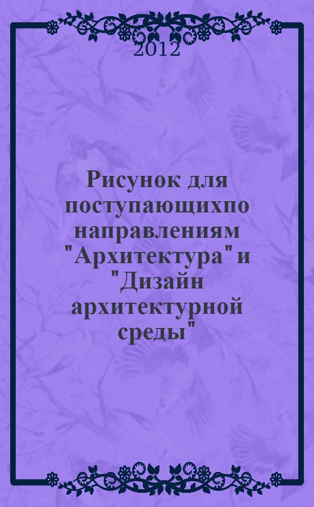 Рисунок для поступающихпо направлениям "Архитектура" и "Дизайн архитектурной среды" : учебное пособие