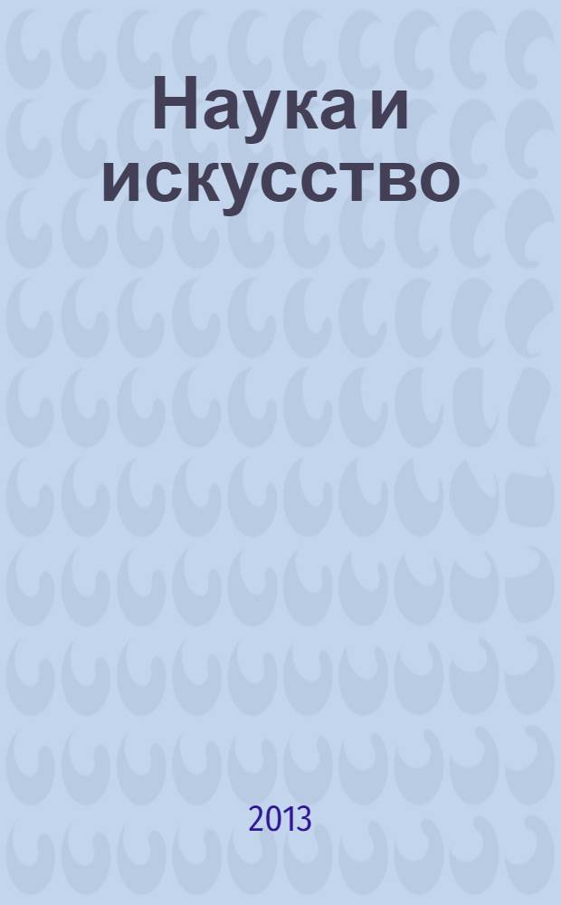 Наука и искусство: вопросы филологии, искусствоведения и культурологии : материалы Международной заочной научно-практической конференции, [21 января 2013 г.]. Ч. 1