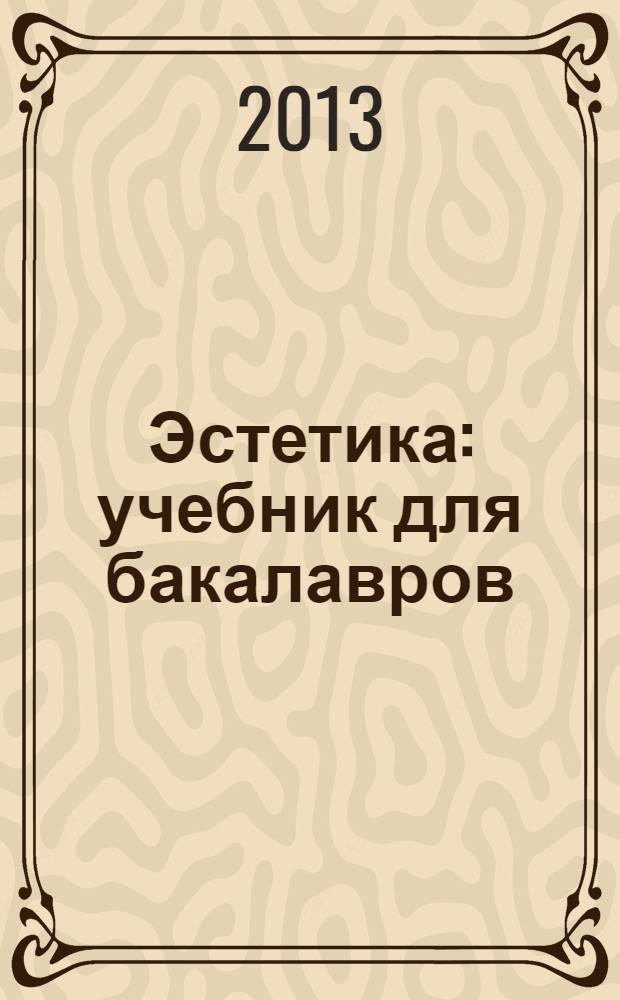 Эстетика : учебник для бакалавров : базовый курс : для студентов социальных и гуманитарных направлений и специальностей