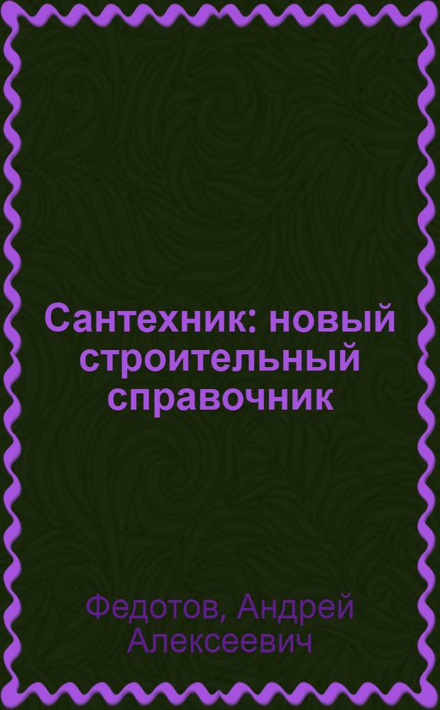 Сантехник : новый строительный справочник