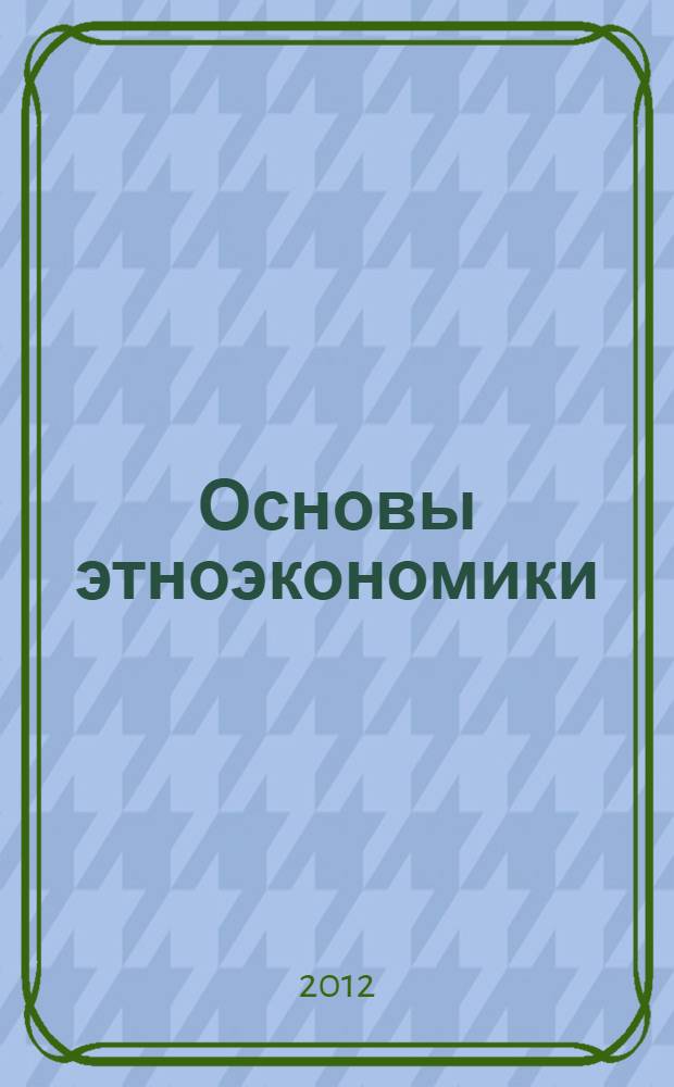Основы этноэкономики : учебно-методический комплекс по дисциплине : учебное пособие
