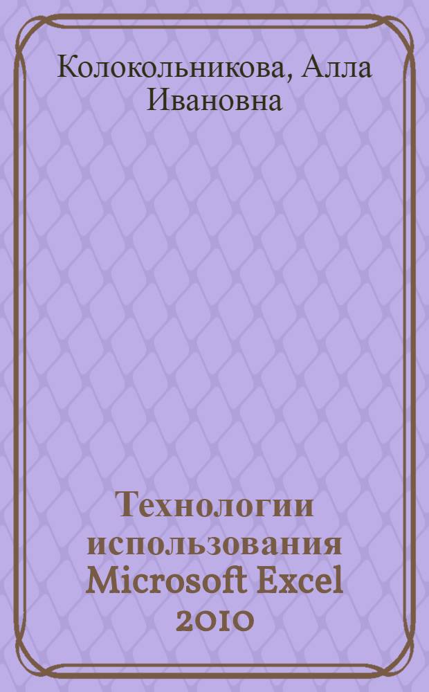 Технологии использования Microsoft Excel 2010 : электронное учебное пособие
