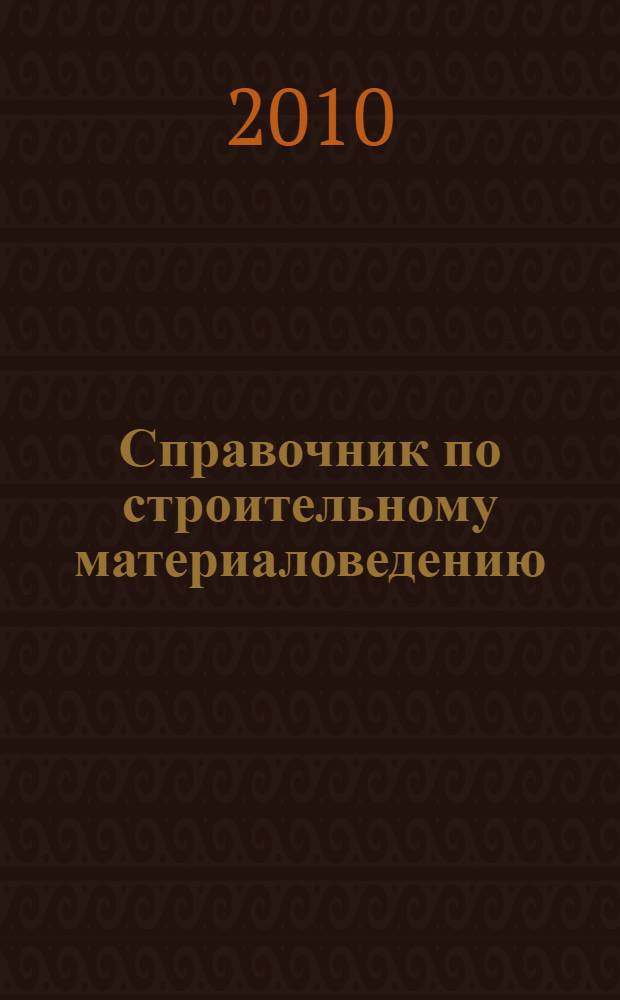 Справочник по строительному материаловедению : учебно-практическое пособие