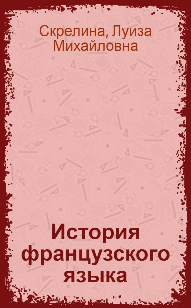 История французского языка : учебник для бакалавров : для студентов высших учебных заведений, обучающихся по направлениям подготовки бакалавров и магистров "Филология", "Лингвистика", направлению подготовки дипломированных специалистов "Иностранный язык" и специальности "Филология" : базовый курс