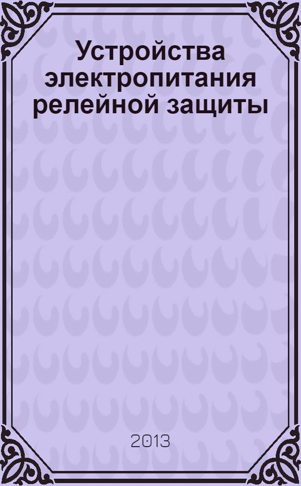 Устройства электропитания релейной защиты : проблемы и решения : учебно-практическое пособие