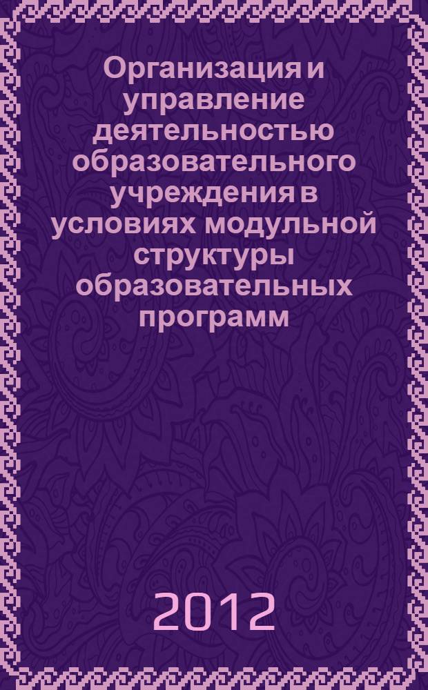 Организация и управление деятельностью образовательного учреждения в условиях модульной структуры образовательных программ : материалы круглого стола от 4 мая 2012 года