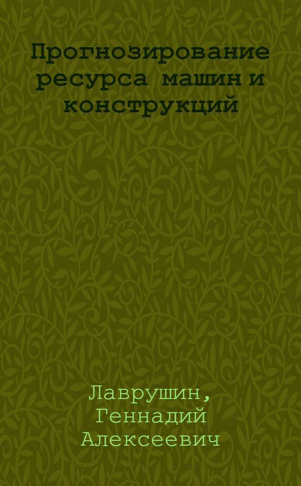 Прогнозирование ресурса машин и конструкций : монография
