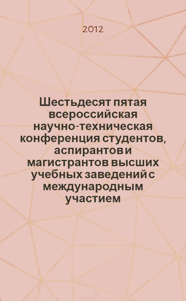 Шестьдесят пятая всероссийская научно-техническая конференция студентов, аспирантов и магистрантов высших учебных заведений с международным участием, [18 апреля 2012 г., Ярославль] : тезисы докладов