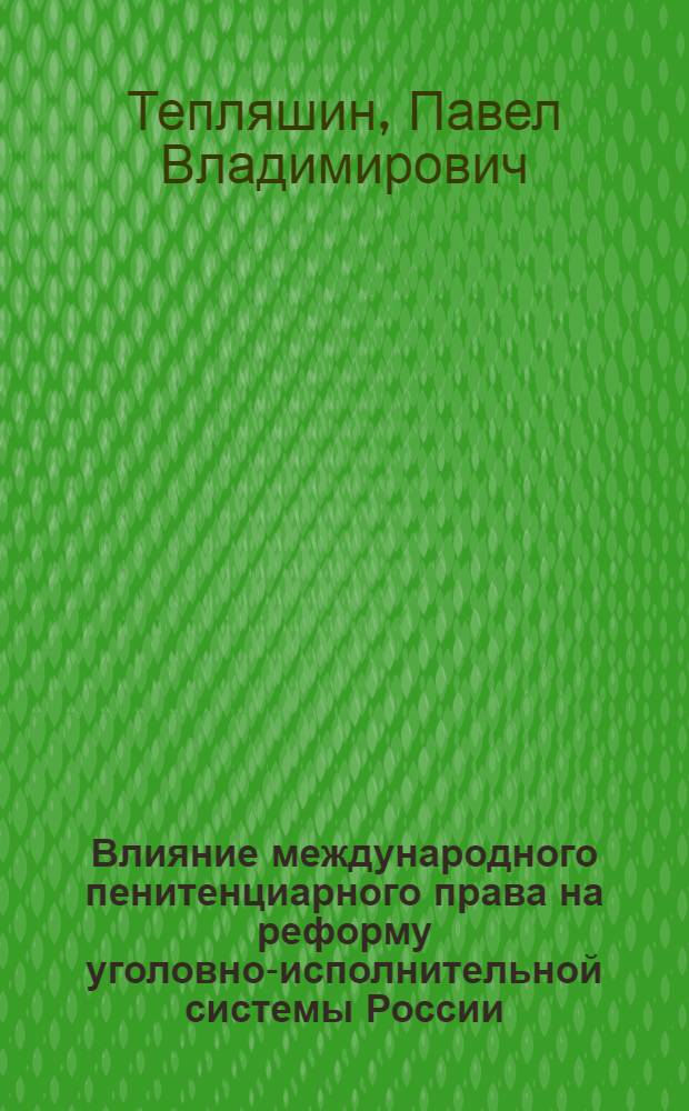 Влияние международного пенитенциарного права на реформу уголовно-исполнительной системы России : монография