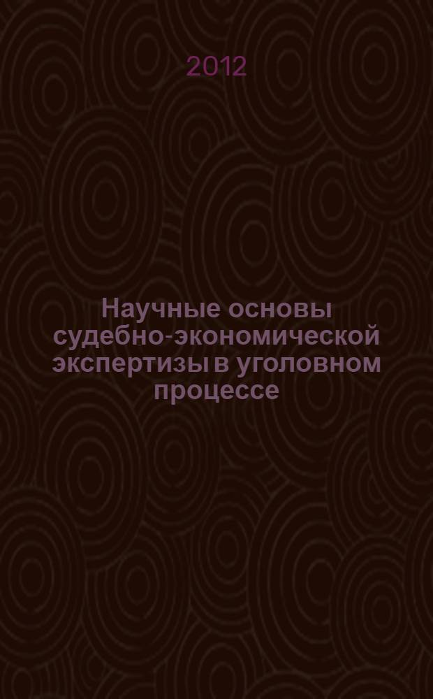 Научные основы судебно-экономической экспертизы в уголовном процессе : учебное пособие