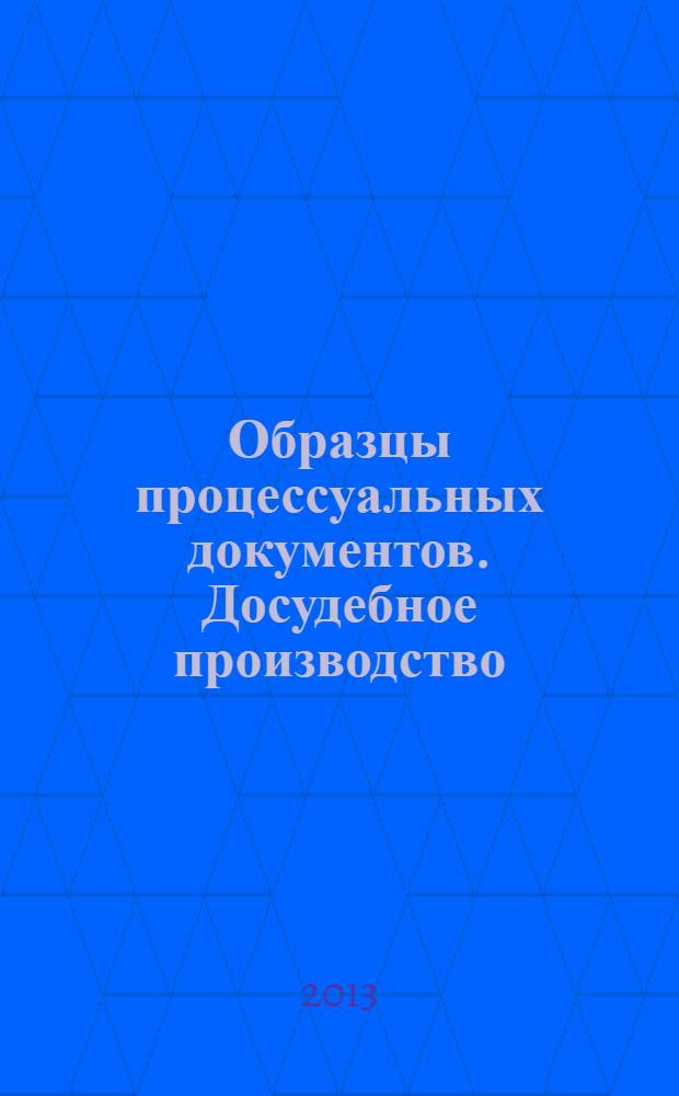 Образцы процессуальных документов. Досудебное производство : практическое пособие