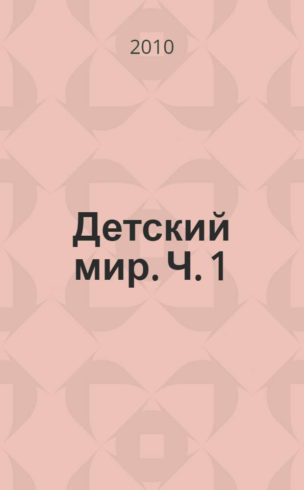 Детский мир. Ч. 1 : Первое знакомство с Родиной ; Из русской истории
